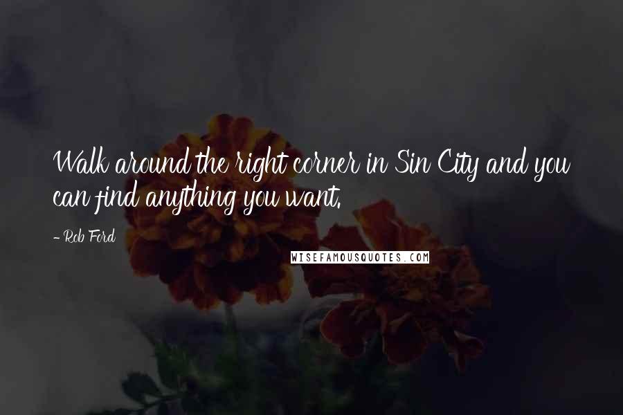 Rob Ford Quotes: Walk around the right corner in Sin City and you can find anything you want.