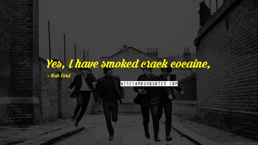 Rob Ford Quotes: Yes, I have smoked crack cocaine,