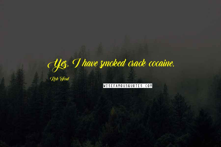 Rob Ford Quotes: Yes, I have smoked crack cocaine,