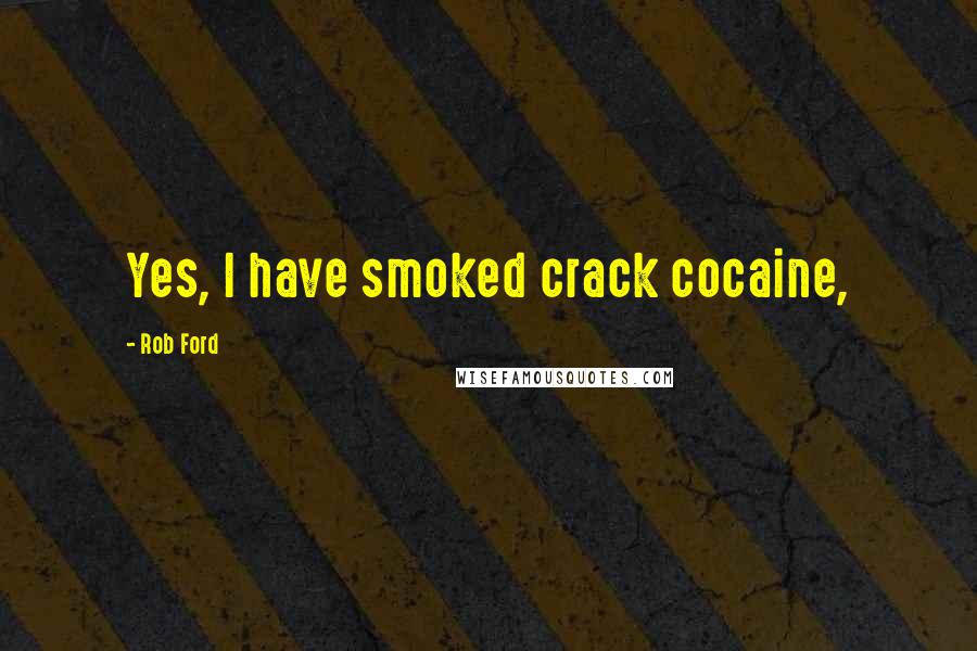 Rob Ford Quotes: Yes, I have smoked crack cocaine,
