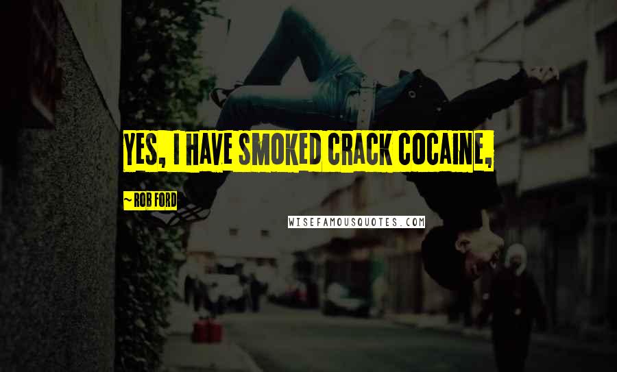 Rob Ford Quotes: Yes, I have smoked crack cocaine,
