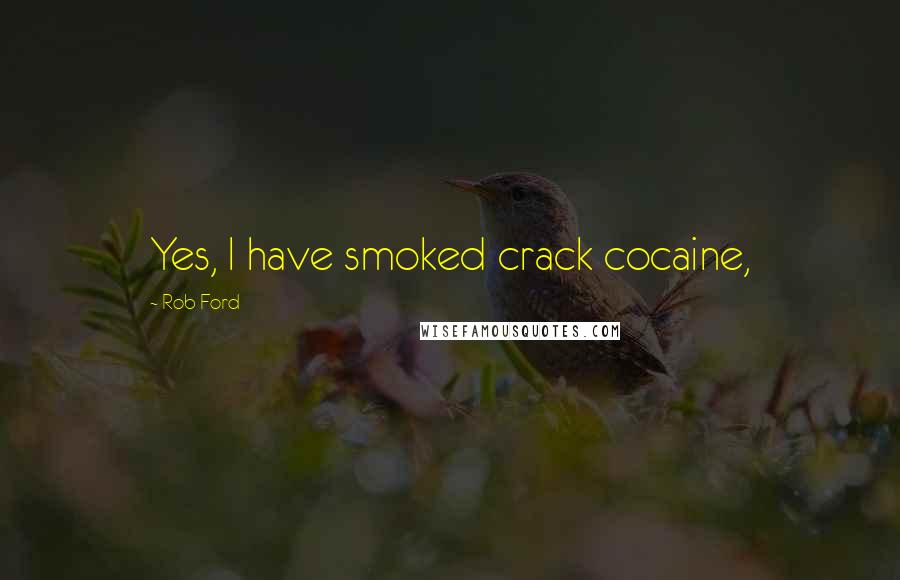 Rob Ford Quotes: Yes, I have smoked crack cocaine,