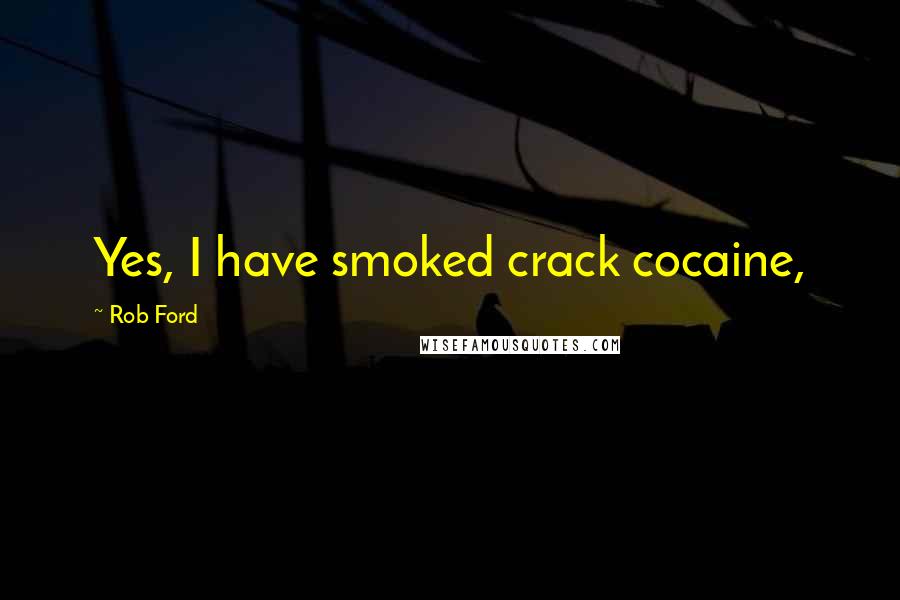 Rob Ford Quotes: Yes, I have smoked crack cocaine,
