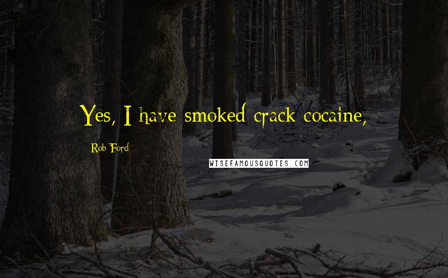 Rob Ford Quotes: Yes, I have smoked crack cocaine,