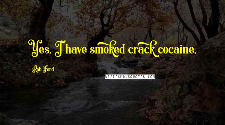 Rob Ford Quotes: Yes, I have smoked crack cocaine,