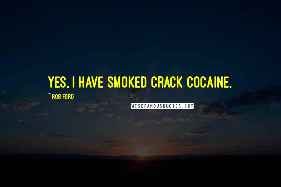 Rob Ford Quotes: Yes, I have smoked crack cocaine,