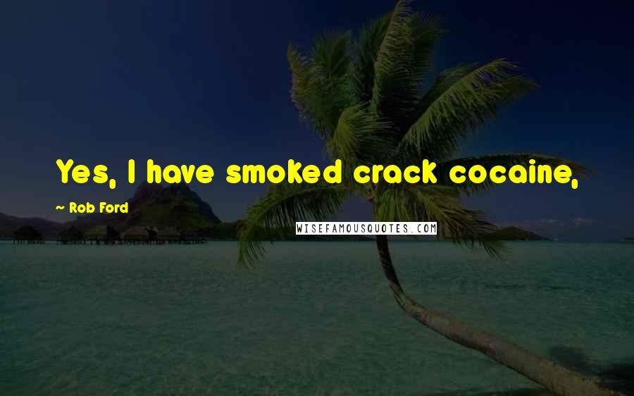 Rob Ford Quotes: Yes, I have smoked crack cocaine,