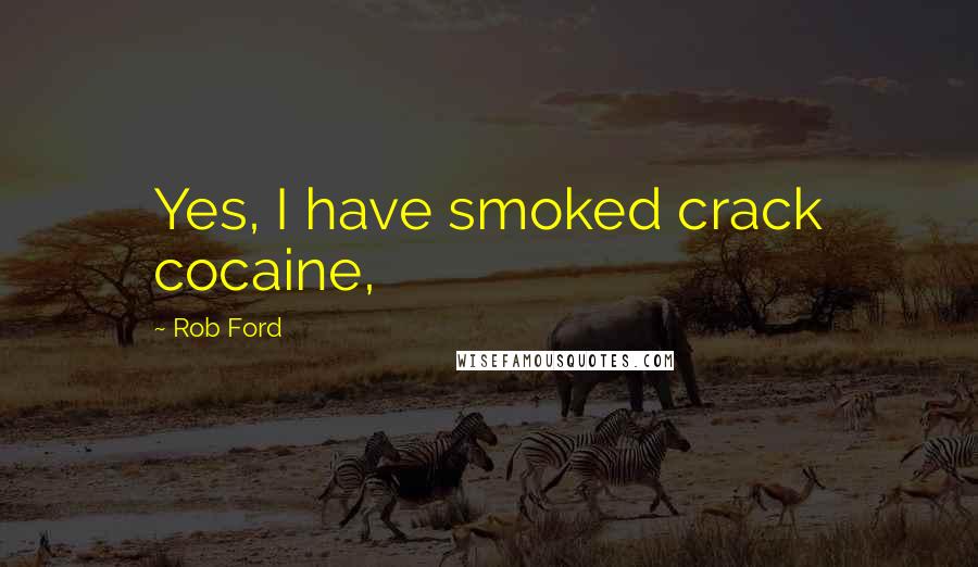 Rob Ford Quotes: Yes, I have smoked crack cocaine,