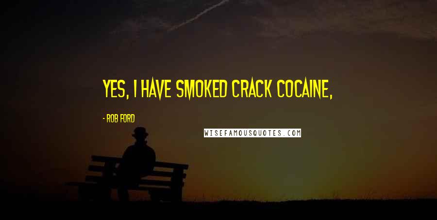 Rob Ford Quotes: Yes, I have smoked crack cocaine,