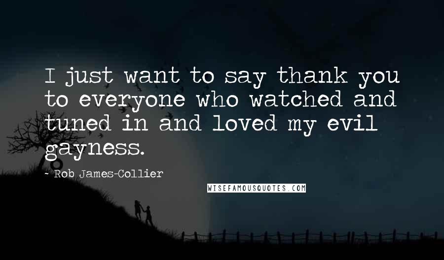 Rob James-Collier Quotes: I just want to say thank you to everyone who watched and tuned in and loved my evil gayness.