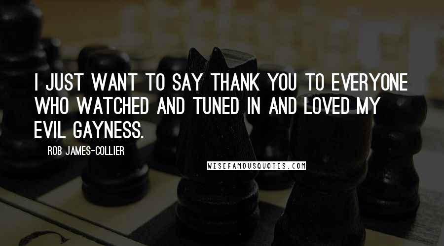 Rob James-Collier Quotes: I just want to say thank you to everyone who watched and tuned in and loved my evil gayness.