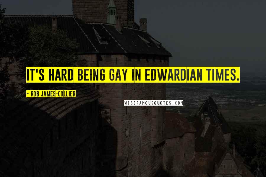 Rob James-Collier Quotes: It's hard being gay in Edwardian times.