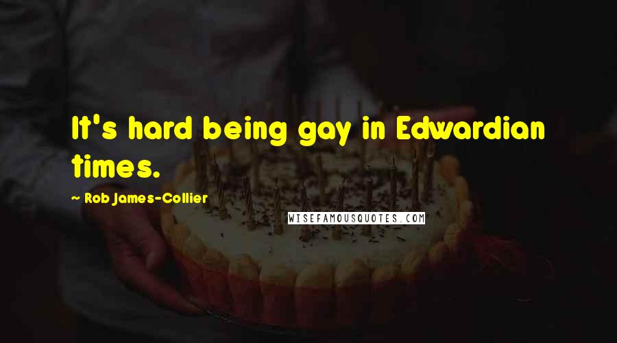 Rob James-Collier Quotes: It's hard being gay in Edwardian times.