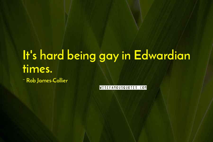 Rob James-Collier Quotes: It's hard being gay in Edwardian times.