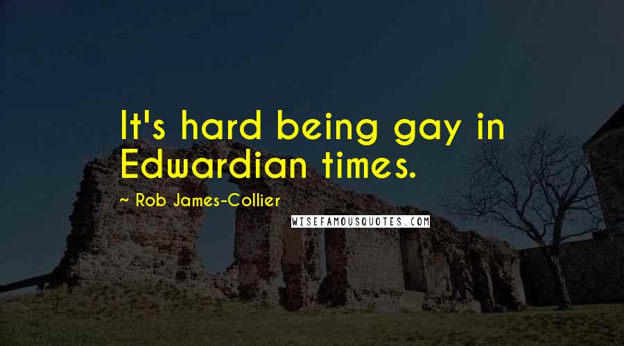 Rob James-Collier Quotes: It's hard being gay in Edwardian times.