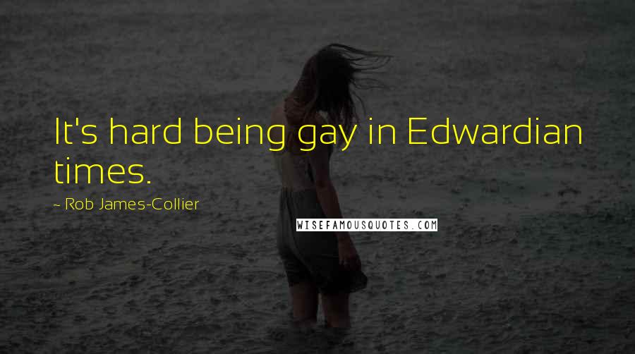 Rob James-Collier Quotes: It's hard being gay in Edwardian times.