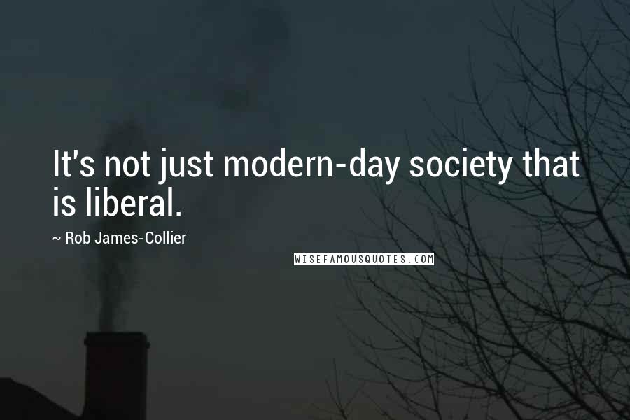 Rob James-Collier Quotes: It's not just modern-day society that is liberal.