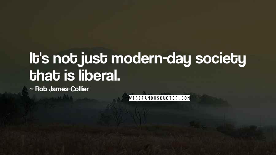 Rob James-Collier Quotes: It's not just modern-day society that is liberal.