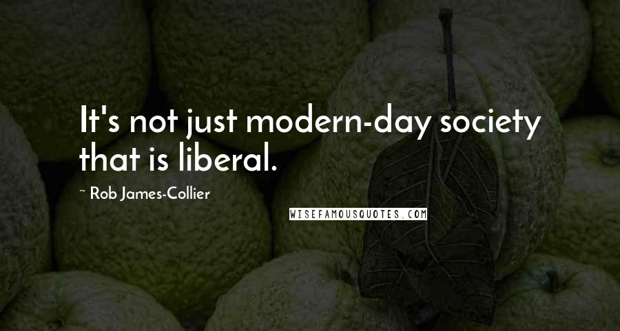 Rob James-Collier Quotes: It's not just modern-day society that is liberal.