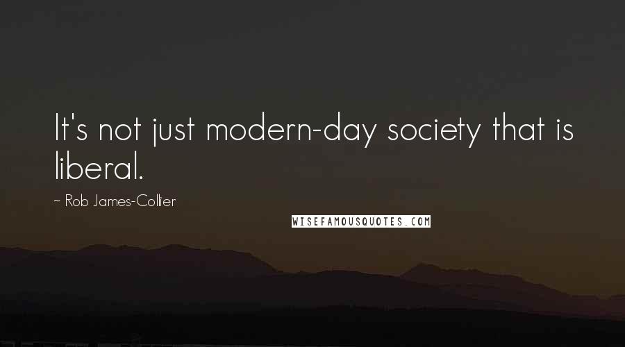 Rob James-Collier Quotes: It's not just modern-day society that is liberal.