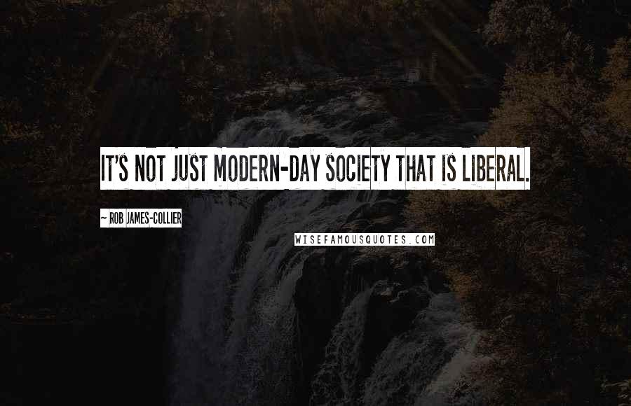 Rob James-Collier Quotes: It's not just modern-day society that is liberal.