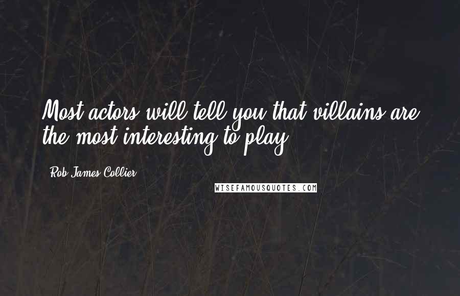 Rob James-Collier Quotes: Most actors will tell you that villains are the most interesting to play.