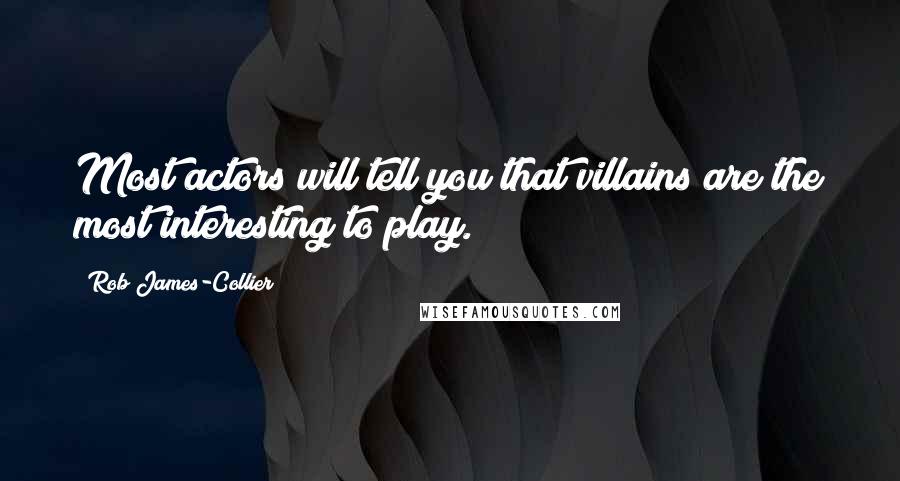 Rob James-Collier Quotes: Most actors will tell you that villains are the most interesting to play.