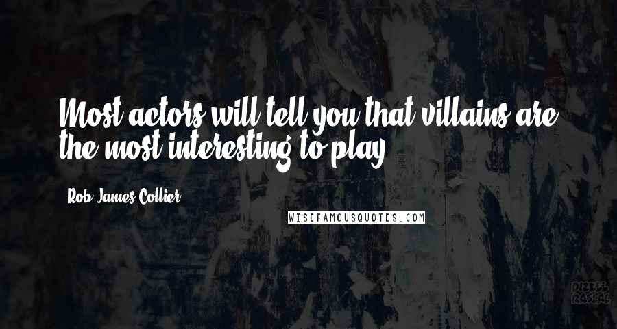 Rob James-Collier Quotes: Most actors will tell you that villains are the most interesting to play.