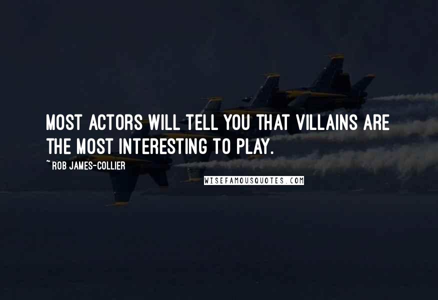 Rob James-Collier Quotes: Most actors will tell you that villains are the most interesting to play.