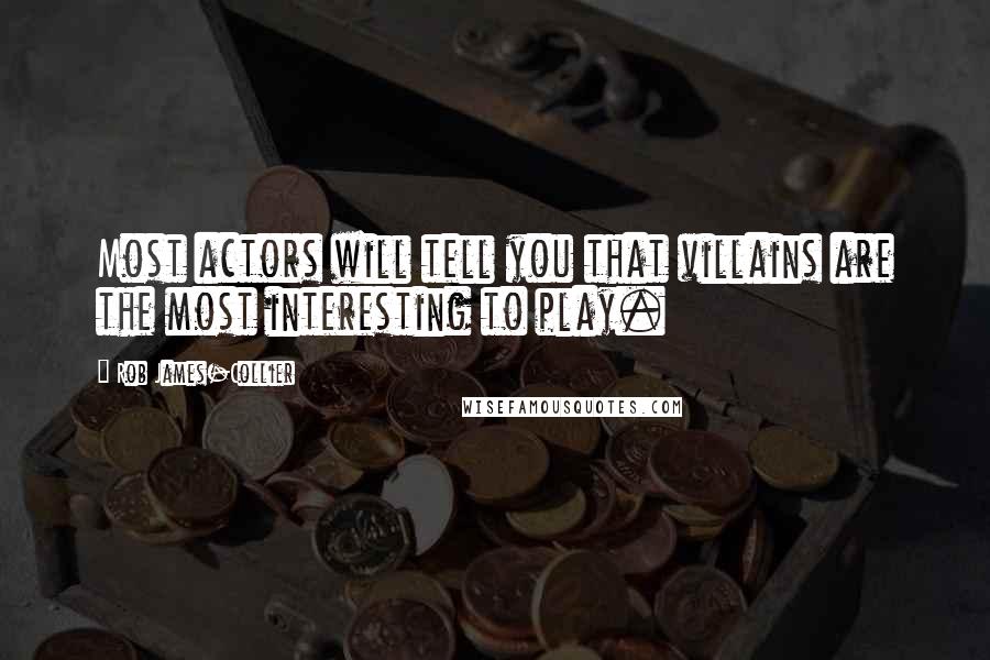 Rob James-Collier Quotes: Most actors will tell you that villains are the most interesting to play.
