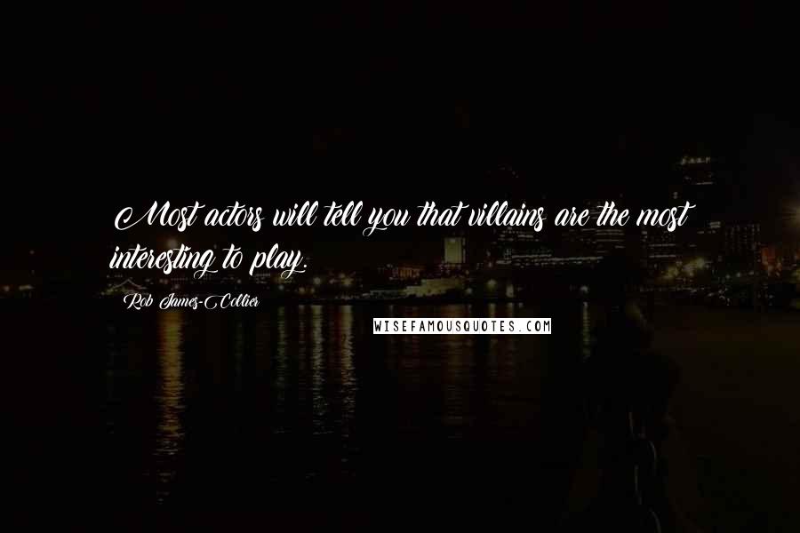 Rob James-Collier Quotes: Most actors will tell you that villains are the most interesting to play.