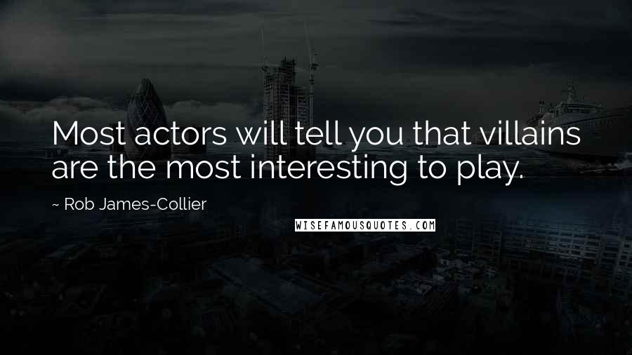 Rob James-Collier Quotes: Most actors will tell you that villains are the most interesting to play.