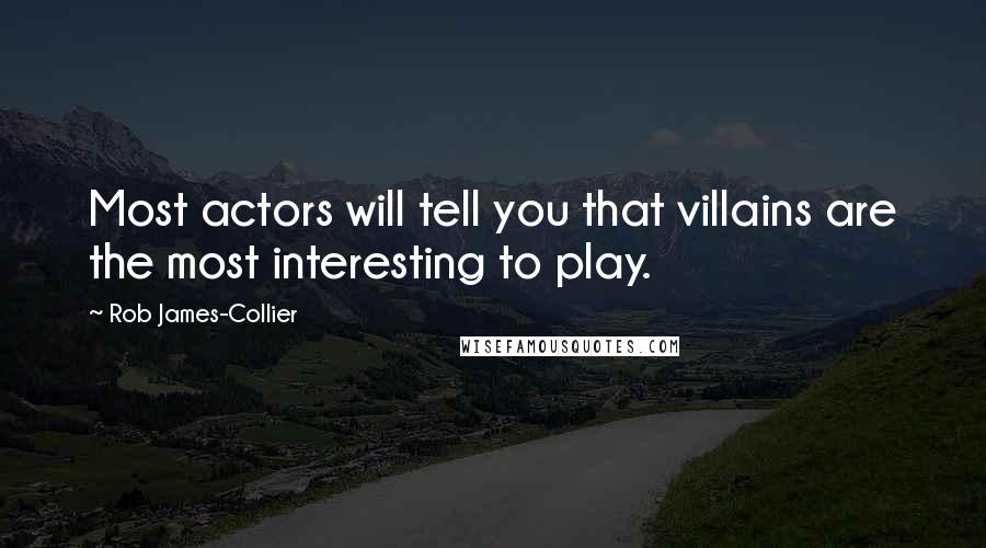 Rob James-Collier Quotes: Most actors will tell you that villains are the most interesting to play.