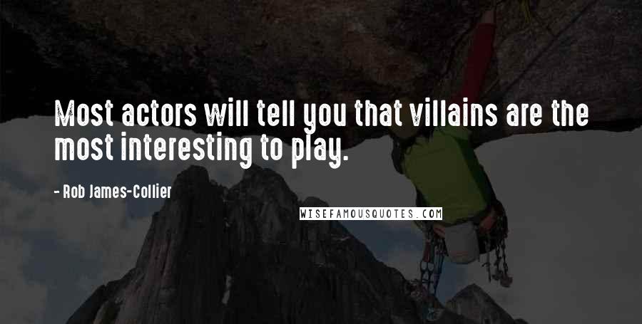 Rob James-Collier Quotes: Most actors will tell you that villains are the most interesting to play.