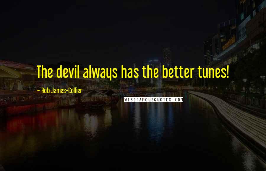 Rob James-Collier Quotes: The devil always has the better tunes!