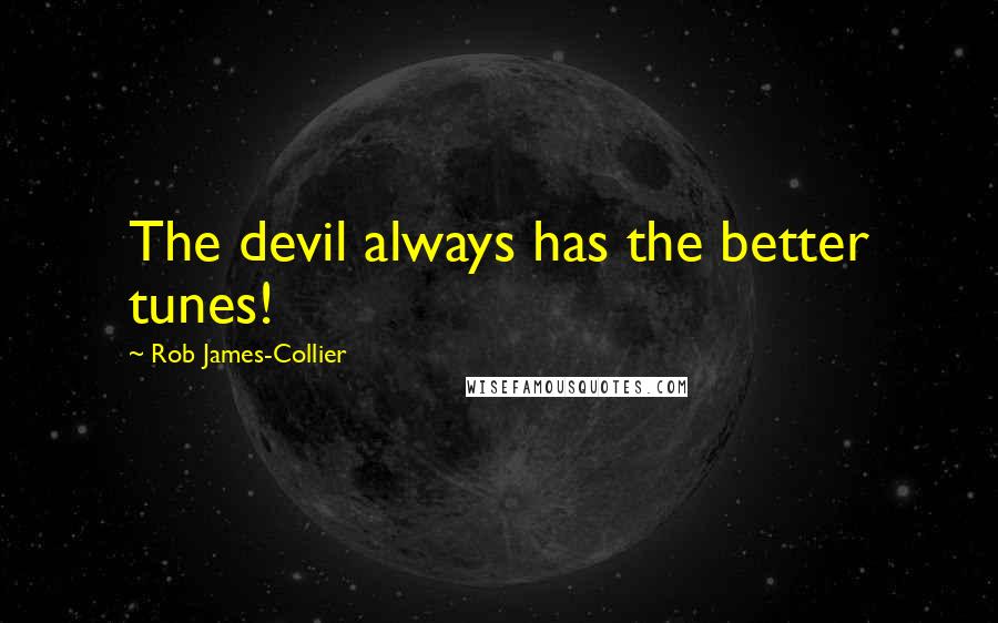 Rob James-Collier Quotes: The devil always has the better tunes!