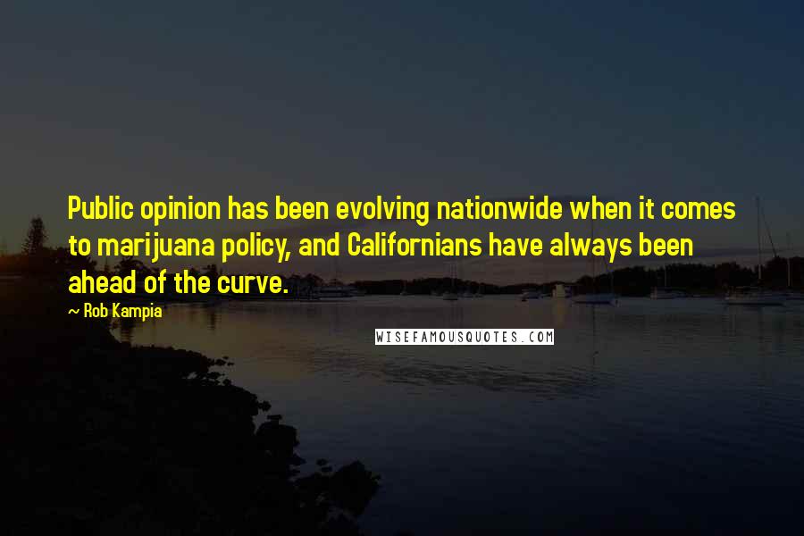 Rob Kampia Quotes: Public opinion has been evolving nationwide when it comes to marijuana policy, and Californians have always been ahead of the curve.