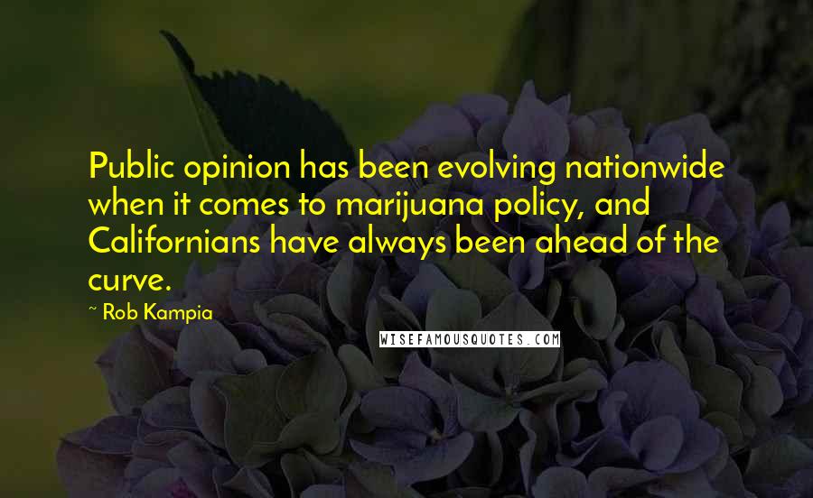 Rob Kampia Quotes: Public opinion has been evolving nationwide when it comes to marijuana policy, and Californians have always been ahead of the curve.