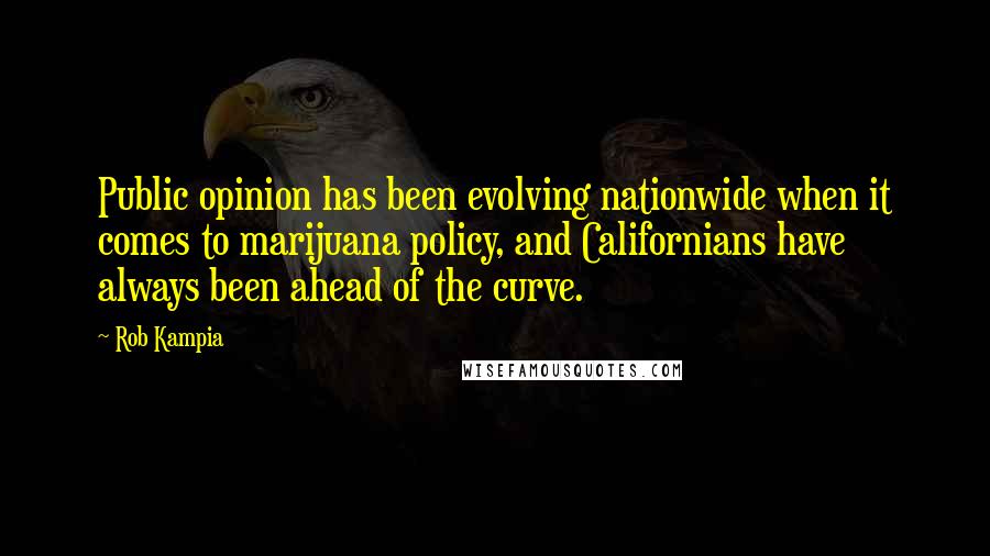 Rob Kampia Quotes: Public opinion has been evolving nationwide when it comes to marijuana policy, and Californians have always been ahead of the curve.