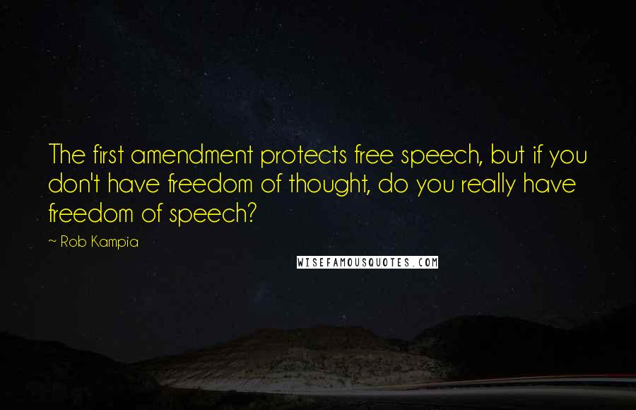 Rob Kampia Quotes: The first amendment protects free speech, but if you don't have freedom of thought, do you really have freedom of speech?