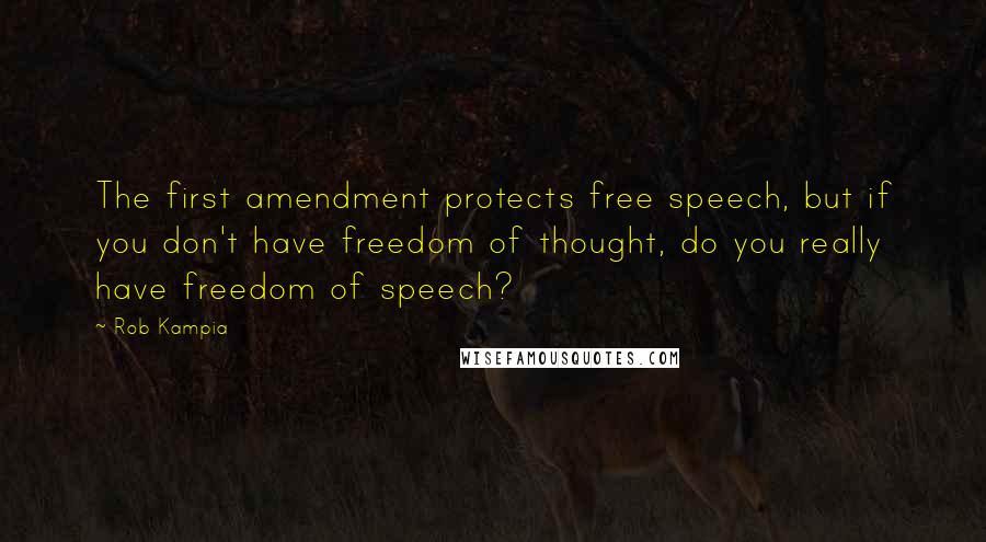 Rob Kampia Quotes: The first amendment protects free speech, but if you don't have freedom of thought, do you really have freedom of speech?