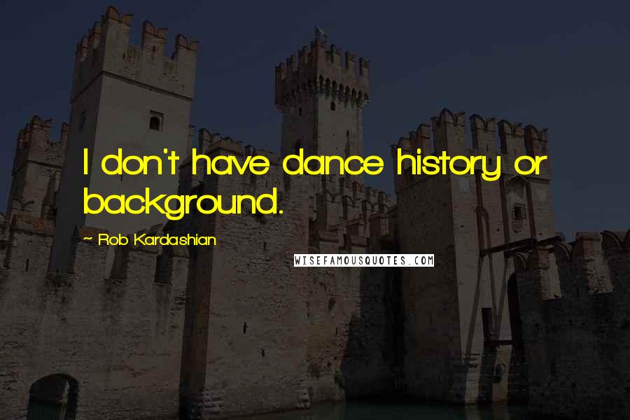 Rob Kardashian Quotes: I don't have dance history or background.