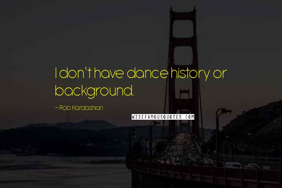 Rob Kardashian Quotes: I don't have dance history or background.