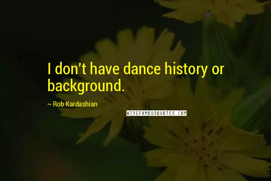 Rob Kardashian Quotes: I don't have dance history or background.