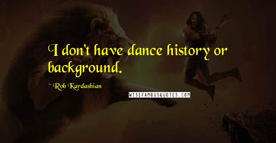 Rob Kardashian Quotes: I don't have dance history or background.