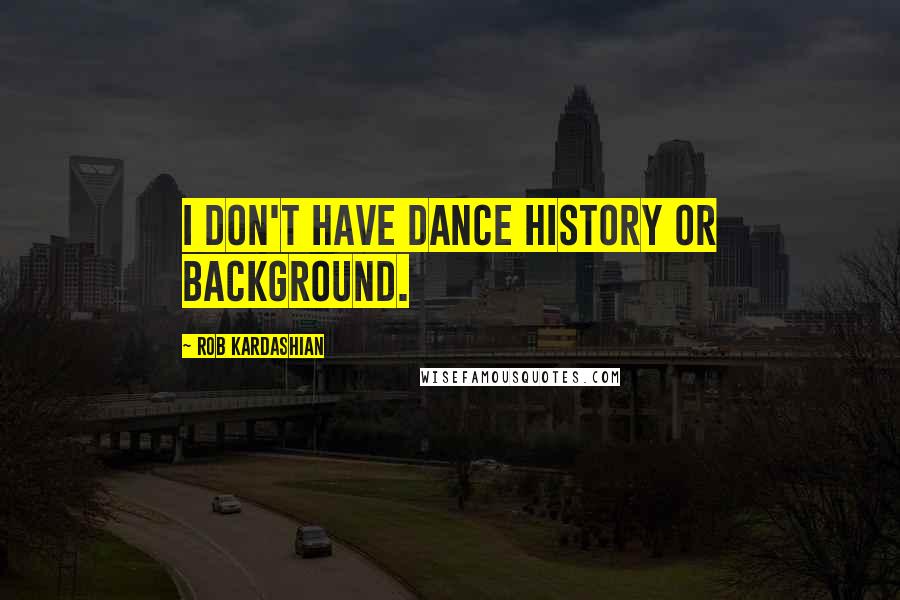 Rob Kardashian Quotes: I don't have dance history or background.