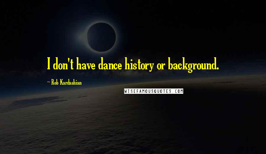Rob Kardashian Quotes: I don't have dance history or background.
