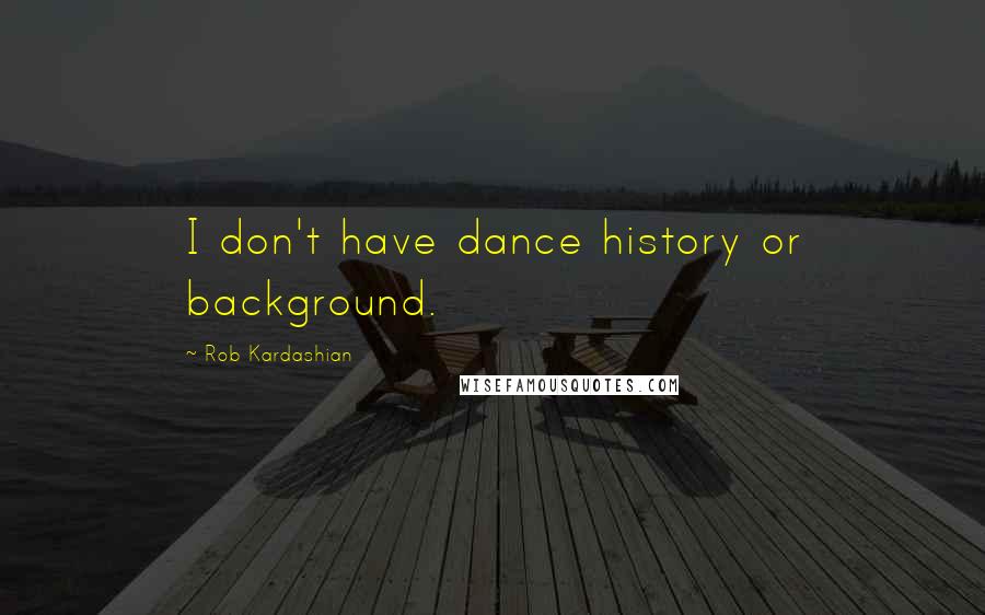 Rob Kardashian Quotes: I don't have dance history or background.