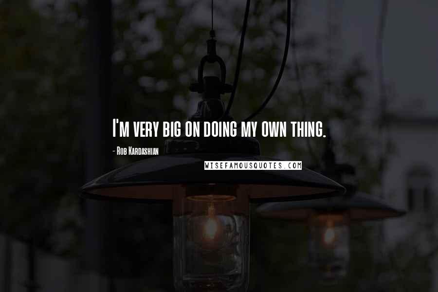 Rob Kardashian Quotes: I'm very big on doing my own thing.