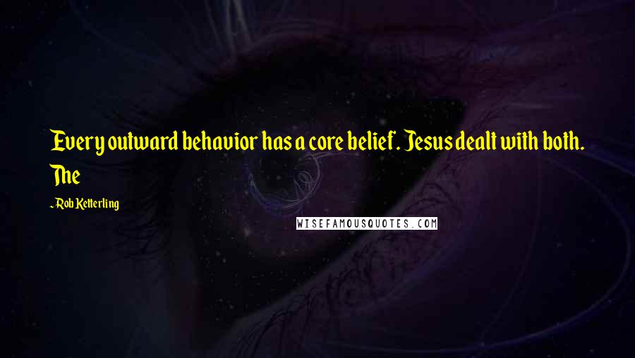 Rob Ketterling Quotes: Every outward behavior has a core belief. Jesus dealt with both. The